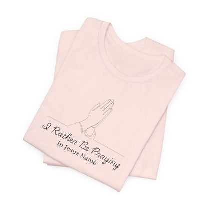 I Rather Be Praying Women's Christian T-Shirt
