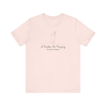 I Rather Be Praying Women's Christian T-Shirt